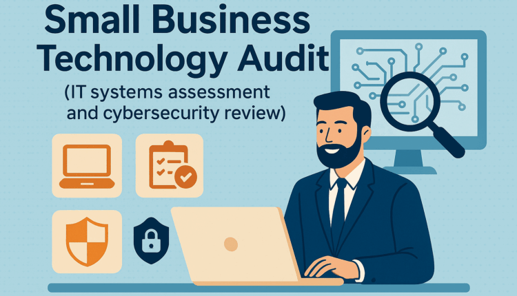 Why Your Business Needs a Small Business Technology Audit (Before Something Breaks)